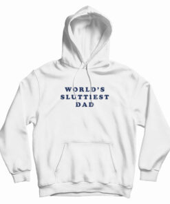 World's Sluttiest Dad Hoodie