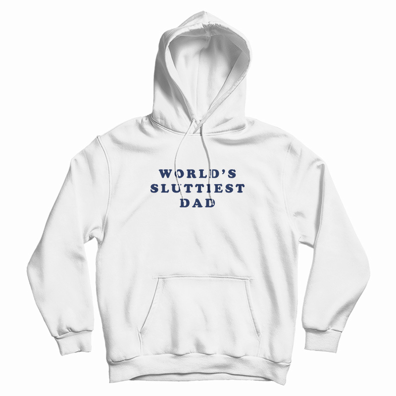 World's Sluttiest Dad Hoodie