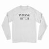 Wrong Bitch Long Sleeve T-Shirt