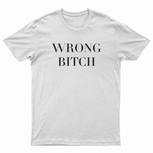 Wrong Bitch T-Shirt