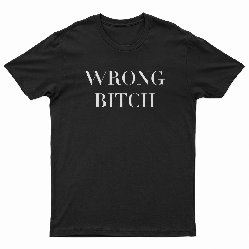 Wrong Bitch T-Shirt