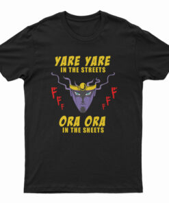 Yare Yare in The Streets Ora Ora in The Sheets T-Shirt