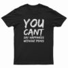 You Can't Say Happiness Without Penis T-Shirt