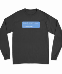 You Will Never Recover I Promise You Long Sleeve T-Shirt