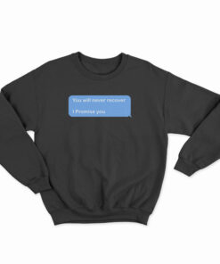 You Will Never Recover I Promise You Sweatshirt
