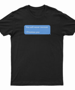 You Will Never Recover I Promise You T-Shirt