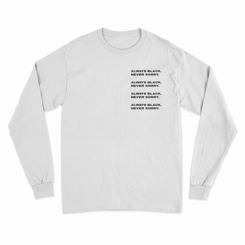 Always Black Never Sorry Long Sleeve T-Shirt - Digitalprintcustom.com