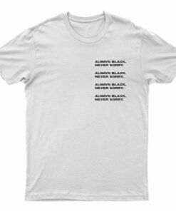 Always Black Never Sorry T-Shirt