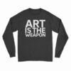 Art Is The Weapon Long Sleeve T-Shirt