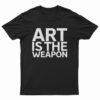 Art Is The Weapon T-Shirt