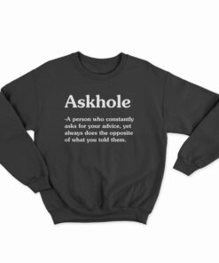 Askhole A Person Who Constantly Asks For Your Advice Sweatshirt