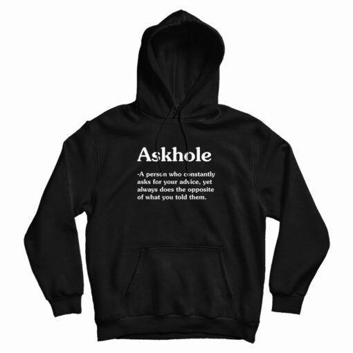 Askhole A Person Who Constantly Asks For Your Advice Hoodie
