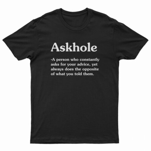 Askhole A Person Who Constantly Asks For Your Advice T-Shirt