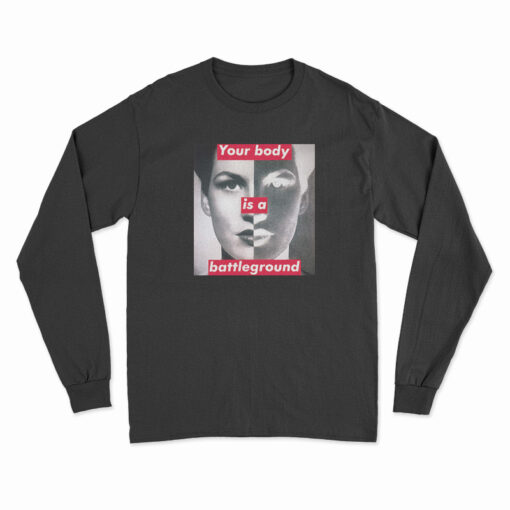 Barbara Kruger Your Body Is A Battleground Long Sleeve T-Shirt