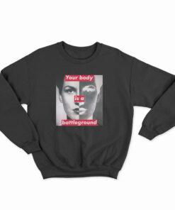 Barbara Kruger Your Body Is A Battleground Sweatshirt
