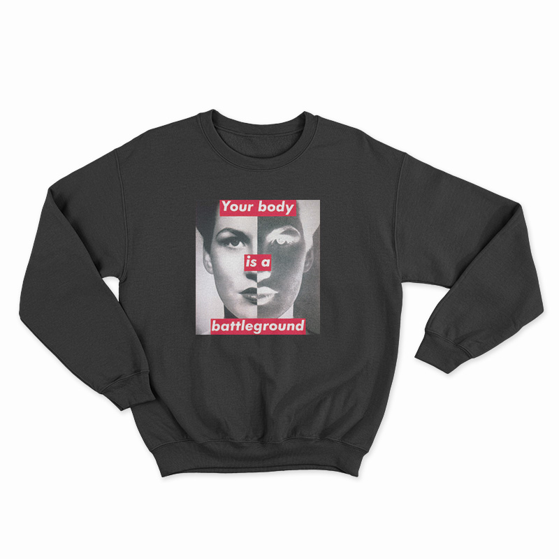 Barbara Kruger Your Body Is A Battleground Sweatshirt