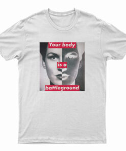 Barbara Kruger Your Body Is A Battleground T-Shirt