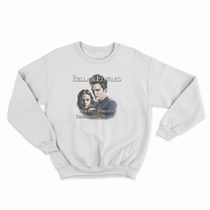 Bella And Edward Always Forgotten Remembered Never Sweatshirt