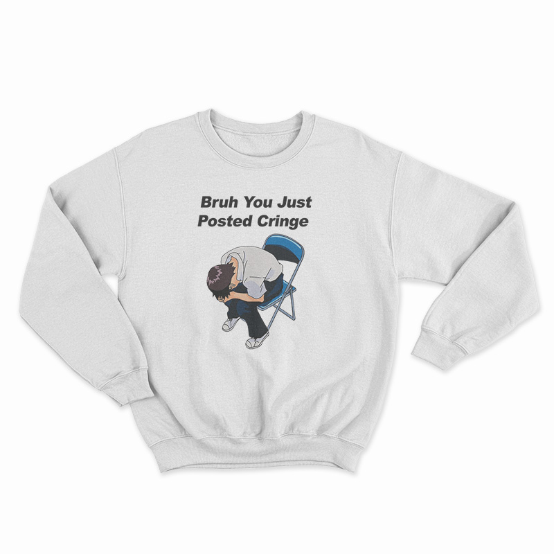 Bruh You Just Posted Cringe Sweatshirt