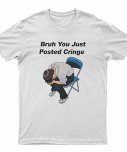 Bruh You Just Posted Cringe T-Shirt