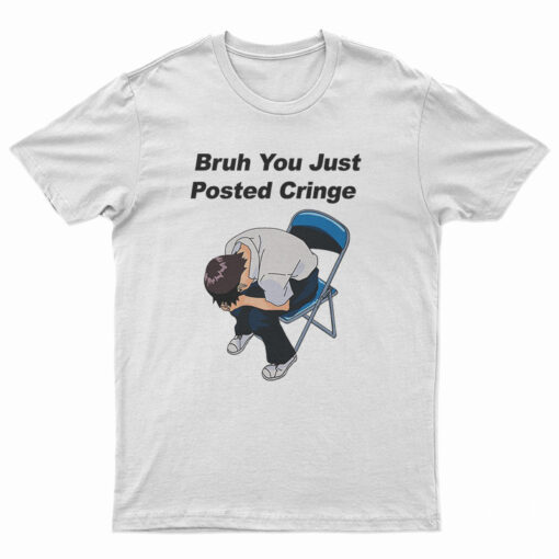 Bruh You Just Posted Cringe T-Shirt