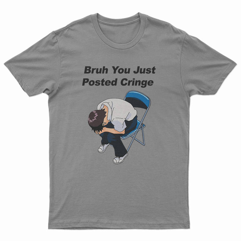 Bruh You Just Posted Cringe T-Shirt