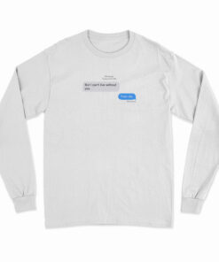 But I Can't Live Without You Then Die Message Long Sleeve T-Shirt
