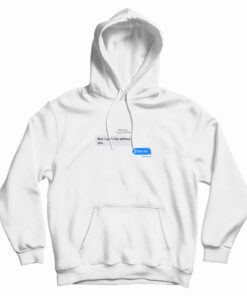 But I Can't Live Without You Then Die Message Hoodie