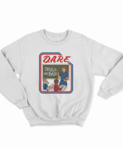 DARE Drugs Are Bad Sweatshirt