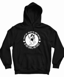 Don't Be Afraid To Get On Top If He Dies He Dies Hoodie