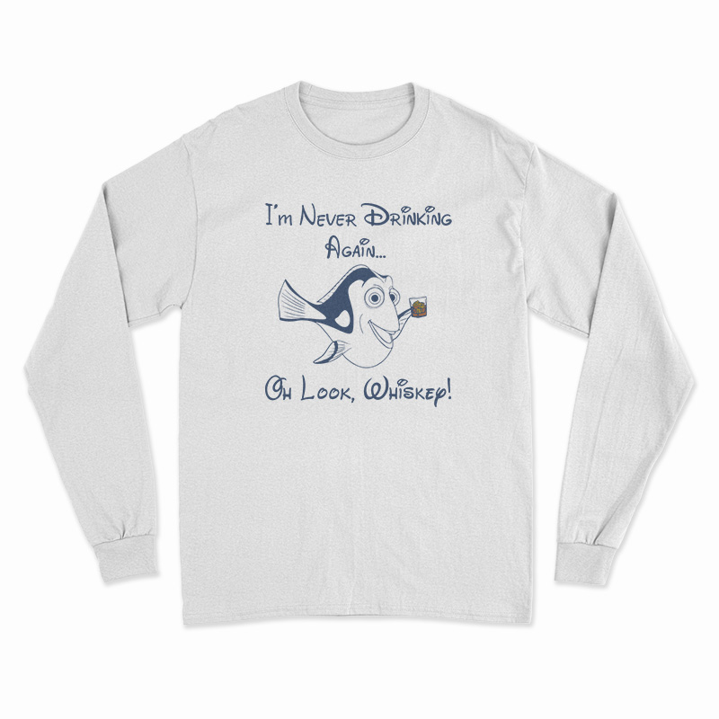 Dory I'm Never Drinking Again Oh Look Whiskey Long Sleeve T-Shirt