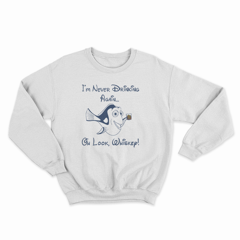 Dory I'm Never Drinking Again Oh Look Whiskey Sweatshirt