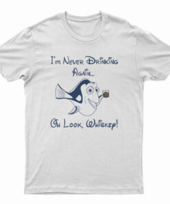 Dory I'm Never Drinking Again Oh Look Whiskey T-Shirt