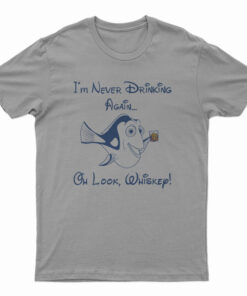 Dory I'm Never Drinking Again Oh Look Whiskey T-Shirt