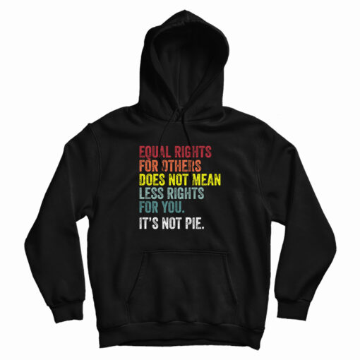 Equal Rights For Others Does Not Mean Less Rights For You It's Not Pie Hoodie