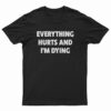 Everything Hurts And I'm Dying T-Shirt