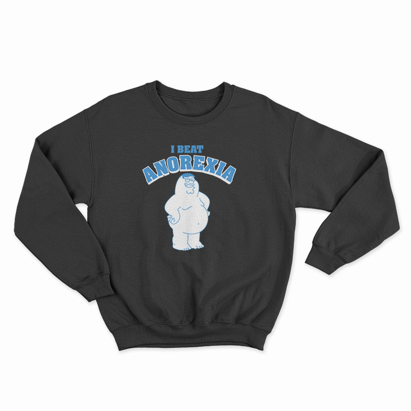 Family Guy I Beat Anorexia Sweatshirt