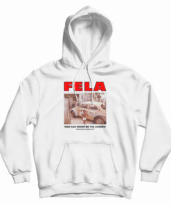 Fela Kuti War Can Never Be The Answer Hoodie