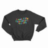 Funny Anxiety I Came I Saw I Had Anxiety So I Left Sweatshirt