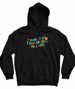 Funny Anxiety I Came I Saw I Had Anxiety So I Left Hoodie