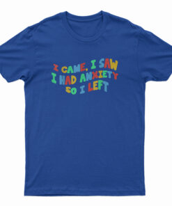 Funny Anxiety I Came I Saw I Had Anxiety So I Left T-Shirt