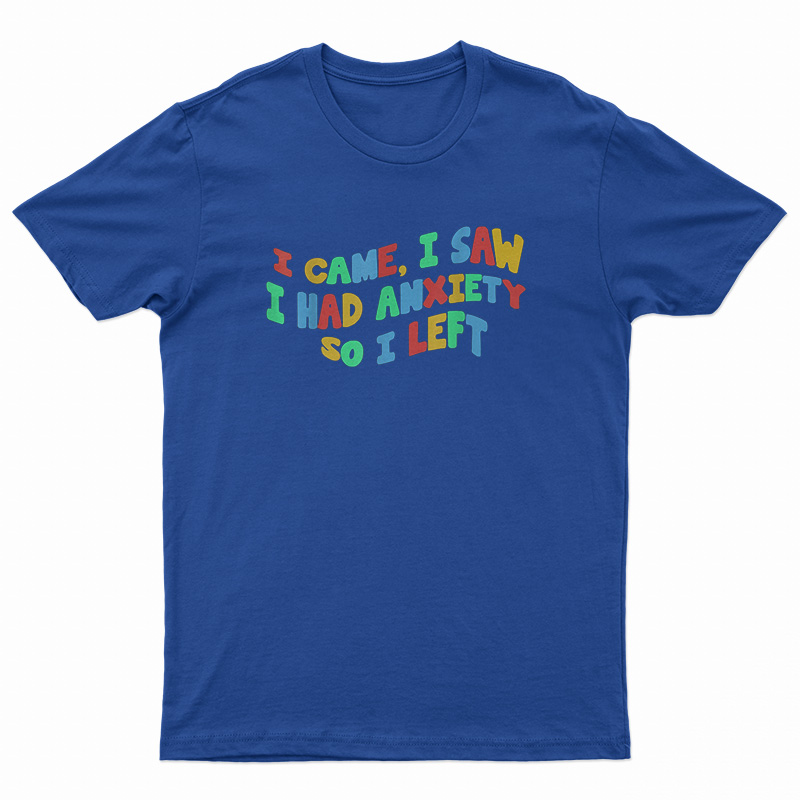 Funny Anxiety I Came I Saw I Had Anxiety So I Left T-Shirt