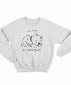 Gay Porn Killed My Baby Sweatshirt