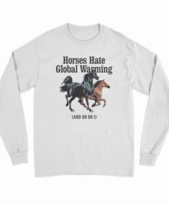Horses Hate Global Warming And So Do I Long Sleeve T-Shirt