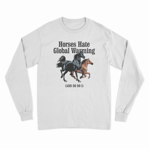 Horses Hate Global Warming And So Do I Long Sleeve T-Shirt