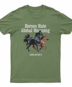 Horses Hate Global Warming And So Do I T-Shirt