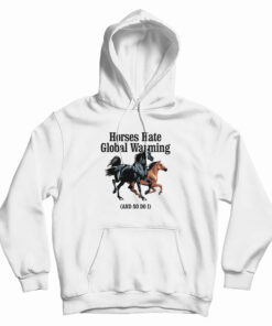 Horses Hate Global Warming And So Do I Hoodie