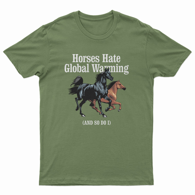 Horses Hate Global Warming And So Do I T-Shirt