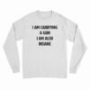 I Am Carrying A Gun I Am Also Insane Long Sleeve T-Shirt