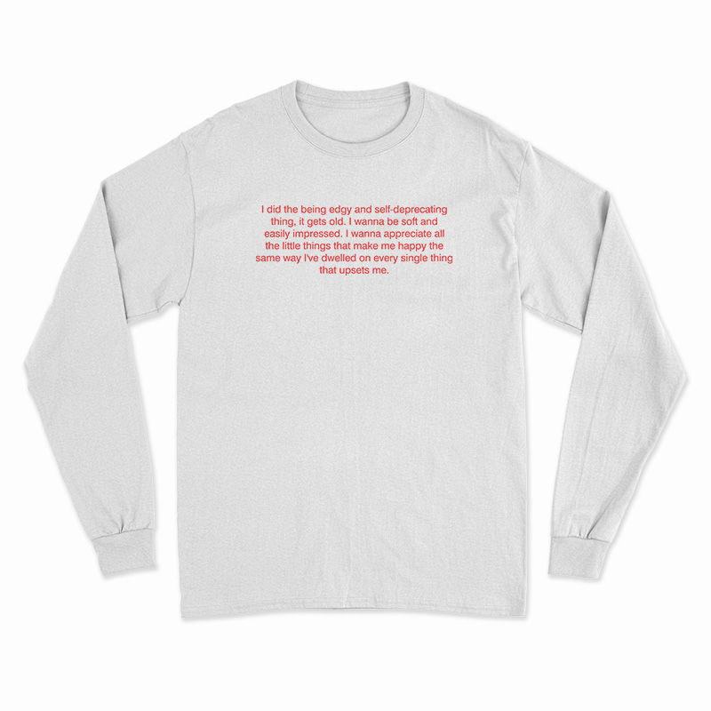 I Did The Being Edgy And Self-Deprecating Thing It Gets Old Long Sleeve T-Shirt